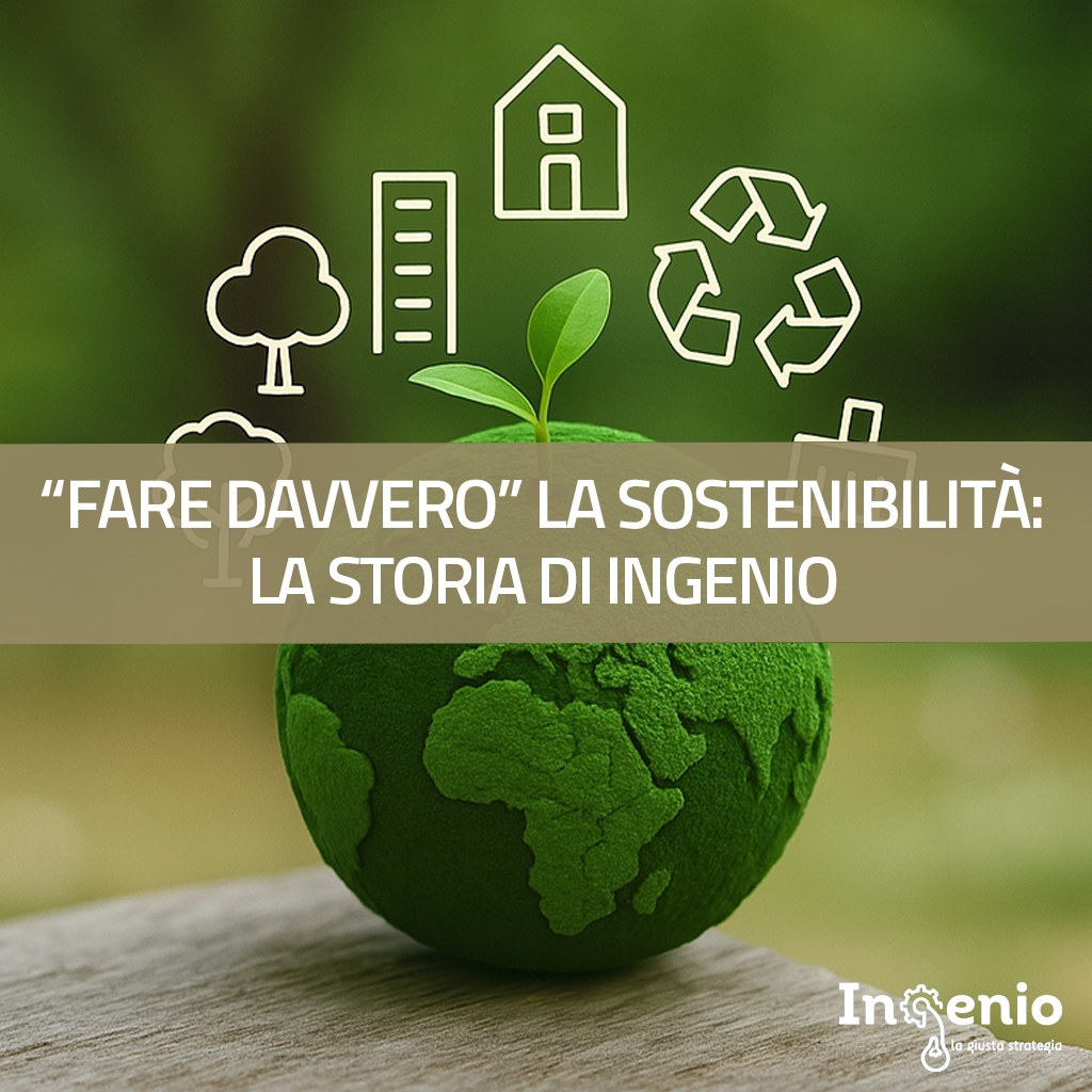 “Fare davvero” la Sostenibilità: la storia di Ingenio