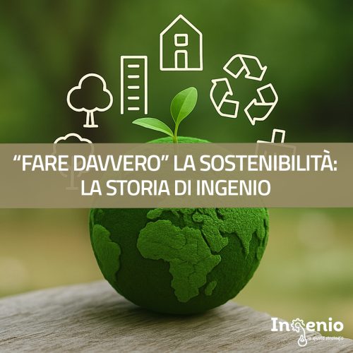 “Fare davvero” la Sostenibilità: la storia di Ingenio